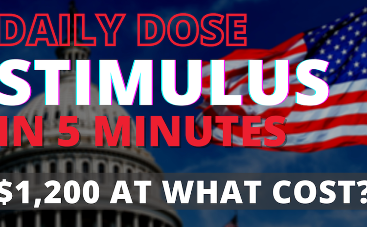  5 Minute Daily Dose: Second Stimulus Check and Stimulus Package Update $1200 Check @ What Cost? 7/24